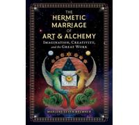The Hermetic Marriage of Art and Alchemy : Imagination, Creativity, and the Great Work