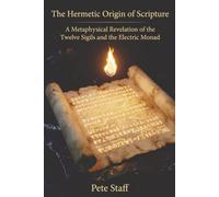 The Hermetic Origin of Scripture: A Metaphysical Revelation of the Twelve Sigils and the Electric Monad (The Hermetic Principles: Decoding Scripture and Myth.)
