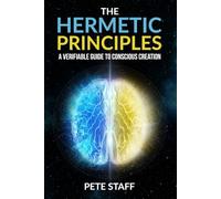The Hermetic Principles: A Verifiable Guide to Conscious Creation: 1