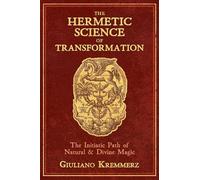 The Hermetic Science of Transformation: The Initiatic Path of Natural and Divine Magic