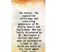 The hermit The unparalled sufferings and surprising adventures of Mr. Philip Quarll and Englishman Who was lately discovered by Mr. Dorrington a Bristol merchant upon an uninhabited island in the South-sea where he has lived above fifty years 1727