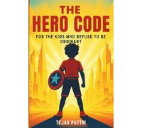 The Hero Code - For the Kids Who Refuse to Be Ordinary: For every dreamer, believer, and fighter, The Hero Code reminds us that greatness does not ... ... try, to fail, and to rise stronger each time