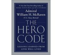 The Hero Code: Lessons Learned from Lives Well Lived by Admiral William H. McRav