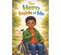 The Hero Inside Of Me: Book That Teaches Kids Courage, Self- Confidence, Bravery, Adventure And Superpower Even With Disability