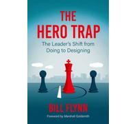The Hero Trap : The Leader's Shift from Doing to Designing