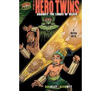 The Hero Twins: Against The Lords Of Death (A Mayan Myth) (Graphic Myths and Legends)