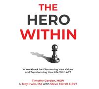 The Hero Within: A Workbook for Discovering Your Values and Transforming Your Life With ACT