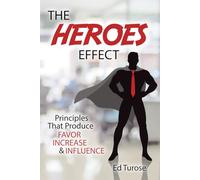 The HEROES Effect: Principles That Produce Favor, Increase and Influence
