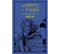 The Heroes of Tolkien: An Exploration of Tolkien's Heroic Characters, and the Sources that Inspired his Work from Myth, Literature and History (Tolkien)