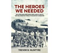The Heroes We Needed : The B-29ers Who Ended World War II and My Fight to Save the Forgotten Stories of the Greatest Generation