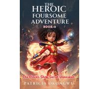 The Heroic Foursome Adventure: The Flower Shop Secret Unmasked Book 2 of 3