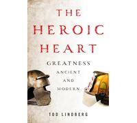 The Heroic Heart: Greatness Ancient and Modern