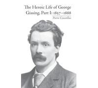 The Heroic Life of George Gissing, Part I: 18571888
