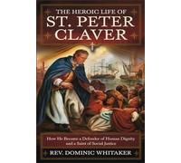 THE HEROIC LIFE OF ST. PETER CLAVER: How He Became a Defender of Human Dignity and a Saint of Social Justice