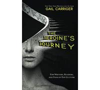 The Heroine's Journey: For Writers, Readers, and Fans of Pop Culture