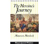 The Heroine's Journey: Woman's Quest for Wholeness