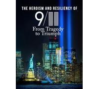 The Heroism and Resiliency of 9/11: From Tragedy to Triumph