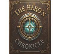 The Hero's Chronicle: An Adventurer's Logbook & Planner to Track Your Quests, Characters, and Epic Journeys in a World of Fantasy