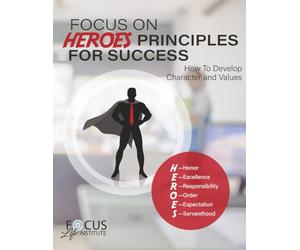 The HEROS Effect Workbook: The Focus on HEROES Principles for Success: Building Character, Virtues, and Life Skills for Personal and Professional Growth