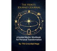 The Hero's Journey Journal: A Guided Workbook for Your Personal Transformation Journey