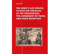 The Hero's Life Choice. Studies on Heracles at the Crossroads, the Judgement of Paris, and Their Reception: 'Verbalising the Visual and Visualising the Verbal': 24 (Metaforms)