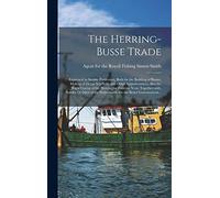 The Herring-busse Trade [electronic Resource]: Expressed in Sundry Particulars, Both for the Building of Busses, Making of Deepe Sea-nets, and Other ... Vent. Together With, Sundry O[r]ders...
