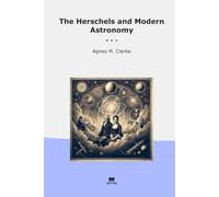 The Herschels and Modern Astronomy (Classic Books)