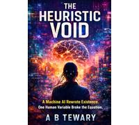 The Heuristic Void: A Machine AI Rewrote Existence One Human Variable Broke the Equation (The Zero-Day Chronicles)