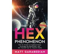 The HEX Phenomenon: How to Invest in Cryptocurrency, Leverage the Blockchain, and Set Yourself Up for Massive Gains