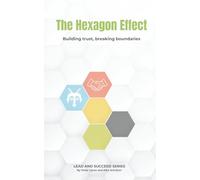 The Hexagon Effect: Building Trust, Breaking Boundaries (Lead and Succeed)