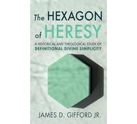 The Hexagon of Heresy: A Historical and Theological Study of Definitional Divine Simplicity