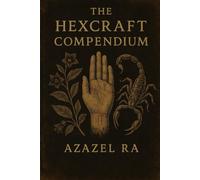 The Hexcraft Compendium: Left-Hand Path Magick for Those Done Playing Nice