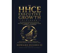 The HHCE Executive Growth Playbook: The Executive Operating System for Building High-Performance Organizations and Creating Enterprise Value