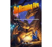 The Hiccuping Fire: A Little Dragon's Guide To Calming Big Emotions (Spark the Dragon Adventure Series)