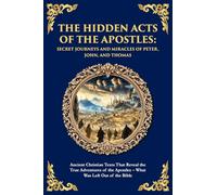 The Hidden Acts of the Apostles: Ancient Christian Texts That Reveal the True Adventures of the Apostles - What Was Left Out of the Bible: 154 (Library of Alexandria)