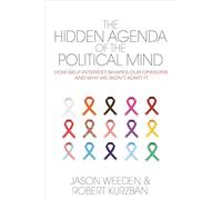 The Hidden Agenda of the Political Mind - How Self-Interest Shapes Our Opinions and Why We Won′t Admit It