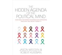 The Hidden Agenda of the Political Mind: How Self-Interest Shapes Our Opinions and Why We Won't Admit It
