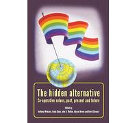The Hidden Alternative: Co-Operative Values, Past, Present and Future