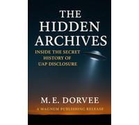 The Hidden Archives: Inside the Secret History of UAP Disclosure (The UAP Disclosure Collection)
