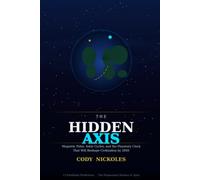 THE HIDDEN AXIS: Magnetic Poles, Solar Cycles, and the Planetary Clock That Will Reshape Civilization by 2040