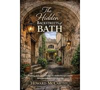 THE HIDDEN BACKSTREETS OF BATH: Exploring Bath’s Secret Courtyards, Hidden Passages, and the Quiet Spaces Most Visitors Never See