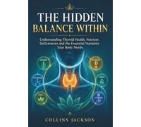 THE HIDDEN BALANCE WITHIN: Understanding Thyroid Health, Nutrient Deficiencies and the Essential Nutrients Your Body Needs