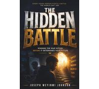 THE HIDDEN BATTLE: WINNING THE WAR WITHIN BEFORE IT DETERMINES YOUR FUTURE