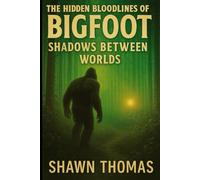 The Hidden Bloodlines of Bigfoot: Shadows Between Worlds