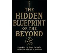 The Hidden Blueprint of the Beyond: A Journey Through the Architecture of the Afterlife: 1