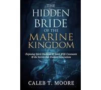 The Hidden Bride of the Marine Kingdom: Exposing Spirit Husband and Spirit Wife Covenants and the Secrets that Enslave Generations (Bloodlines, Covenants & Deep Deliverance Mysteries)