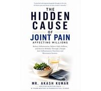 The Hidden Cause of Joint Pain Affecting Millions: Reduce Inflammation, Relieve Daily Stiffness, and Restore Mobility Through a Simple Anti-Inflammatory Nutrition and Movement System