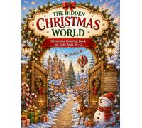 The Hidden Christmas World: Christmas Coloring Book for Kids Ages 10-12: 40 Magical Holiday Scenes Featuring Enchanted Villages, Cozy Christmas Homes, Festive Workshops, Extraordinary Places, and Winter Adventures