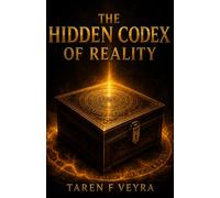 THE HIDDEN CODEX OF REALITY: Unlock Your Hidden Potential, Master Your Mind, and Create an Extraordinary Life