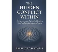 The Hidden Conflict Within: How Unawareness of Unresolved Emotions Keeps You Trapped in Repeating Patterns